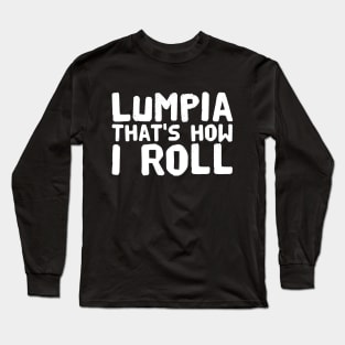 Lumpia that's how I roll Long Sleeve T-Shirt